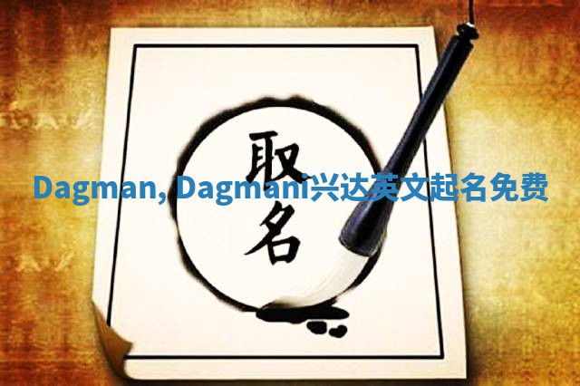 Dagman, Dagmani兴达英文起名免费